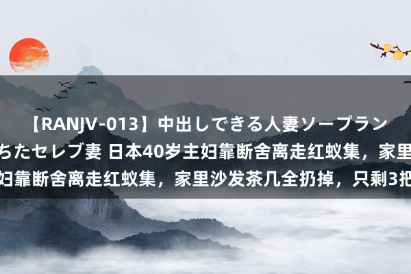 【RANJV-013】中出しできる人妻ソープランドDX 8時間 16人の堕ちたセレブ妻 日本40岁主妇靠断舍离走红蚁集，家里沙发茶几全扔掉，只剩3把椅子