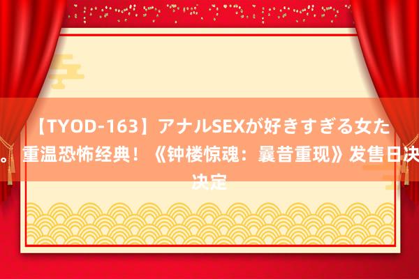 【TYOD-163】アナルSEXが好きすぎる女たち。 重温恐怖经典！《钟楼惊魂：曩昔重现》发售日决定