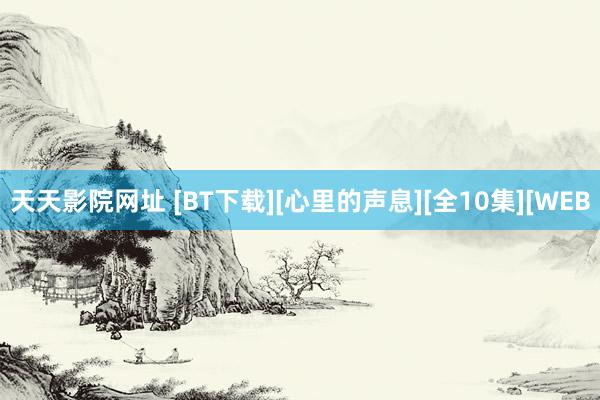 天天影院网址 [BT下载][心里的声息][全10集][WEB